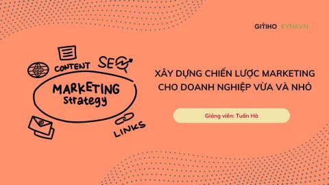 Xây dựng chiến lược marketing cho doanh nghiệp vừa và nhỏ